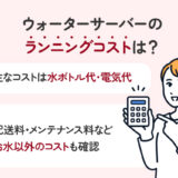 【保存版】ウォーターサーバーのランニングコストは？