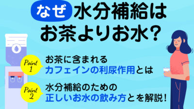 【保存版】水分補給は「お茶よりお水」と言われる理由とは？