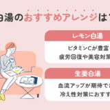 【保存版】白湯はアレンジ次第で効果が変わる？